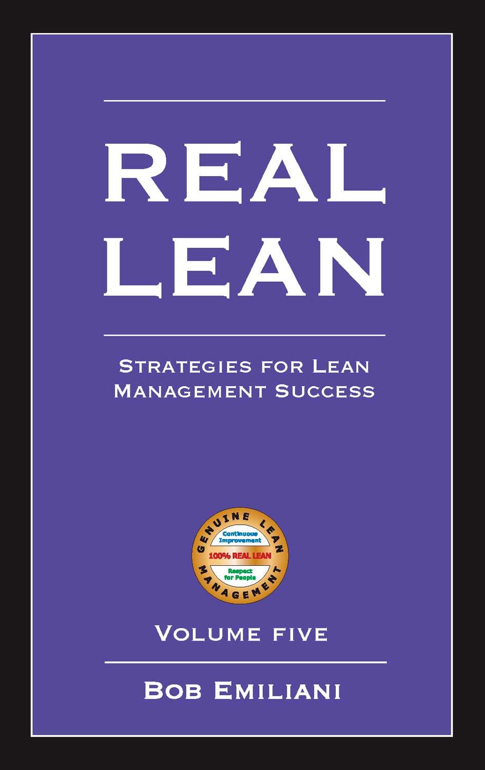 Real Lean: Strategies for Lean Management Success (Volume Five) (Volume 5) Bob Emiliani